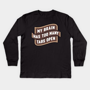 My Brain Has Too Many Tabs Open Kids Long Sleeve T-Shirt